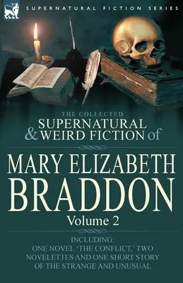 The Collected Supernatural and Weird Fiction of Mary Elizabeth Braddon: Volume 2-Including One Novel 'The Conflict', Two Novelettes and One Short Sto - The Collected Supernatural and Weird Fiction of Mary Elizabeth Braddon: Volume 2-Including One Novel 'The Conflict, ' Two Novelettes and One Short Sto