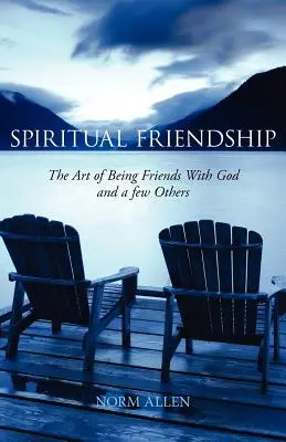 Prietenie spirituală: Arta de a fi prieten cu Dumnezeu și cu câțiva alții - Spiritual Friendship: The Art of Being Friends with God and a Few Others