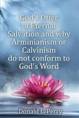 Oferta lui Dumnezeu de mântuire veșnică și de ce arminianismul sau calvinismul nu sunt conforme cu Cuvântul lui Dumnezeu - God's Offer of Eternal Salvation and why Arminianism or Calvinism do not conform to God's Word