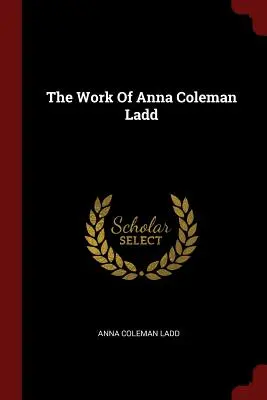 Opera Anei Coleman Ladd - The Work Of Anna Coleman Ladd