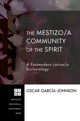 Comunitatea Mestizo/a a spiritului: O ecleziologie latino-americană postmodernă - The Mestizo/a Community of the Spirit: A Postmodern Latino/a Ecclesiology