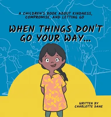 When Things Don't Go Your Way... O carte pentru copii despre bunătate, compromis și renunțare - When Things Don't Go Your Way... A Children's Book About Kindness, Compromise, and Letting Go