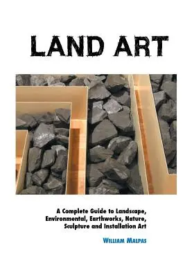 Land Art: Un ghid complet de artă peisagistică, de mediu, a pământului, a naturii, sculptură și instalații - Land Art: A Complete Guide To Landscape, Environmental, Earthworks, Nature, Sculpture and Installation Art
