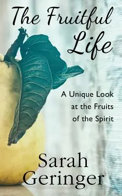 Viața fructuoasă: O privire unică asupra fructelor spiritului - The Fruitful Life: A Unique Look at the Fruits of the Spirit