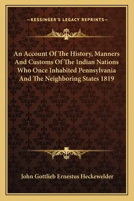 O relatare a istoriei, manierelor și obiceiurilor națiunilor indiene care au locuit odată în Pennsylvania și în statele învecinate 1819 - An Account Of The History, Manners And Customs Of The Indian Nations Who Once Inhabited Pennsylvania And The Neighboring States 1819