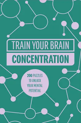 Antrenează-ți creierul: Concentrare: 200 de puzzle-uri pentru a-ți debloca potențialul mental - Train Your Brain: Concentration: 200 Puzzles to Unlock Your Mental Potential