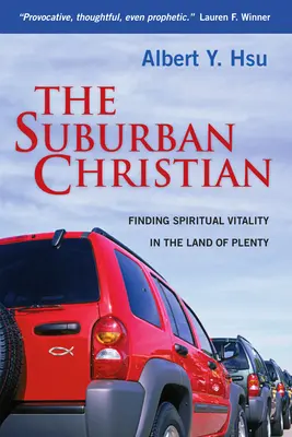 Creștinul suburban: Găsirea vitalității spirituale în țara abundenței (Finding Spiritual Vitality in the Land of Plenty) - The Suburban Christian: Finding Spiritual Vitality in the Land of Plenty