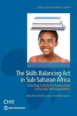 Actul de echilibrare a competențelor în Africa Subsahariană: Investiția în competențe pentru productivitate, incluziune și adaptabilitate - The Skills Balancing Act in Sub-Saharan Africa: Investing in Skills for Productivity, Inclusivity, and Adaptability