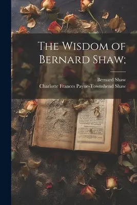 Înțelepciunea lui Bernard Shaw; - The Wisdom of Bernard Shaw;
