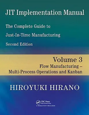 Manual de implementare Jit -- Ghidul complet pentru producția just-in-time: Volumul 3 -- Fabricarea în flux -- Operațiuni multiproces și Kanban - Jit Implementation Manual -- The Complete Guide to Just-In-Time Manufacturing: Volume 3 -- Flow Manufacturing -- Multi-Process Operations and Kanban