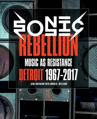 Sonic Rebellion: Muzica ca rezistență: Detroit 1967-2017 - Sonic Rebellion: Music as Resistance: Detroit 1967-2017