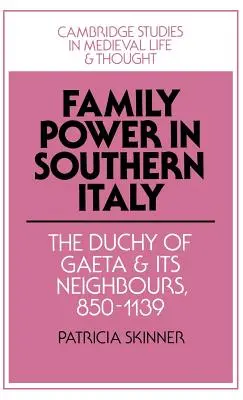 Puterea familiei în sudul Italiei: Ducatul de Gaeta și vecinii săi, 850 1139 - Family Power in Southern Italy: The Duchy of Gaeta and Its Neighbours, 850 1139