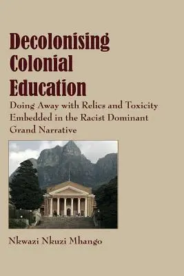Decolonizarea educației coloniale: Eliminarea relicvelor și a toxicității încorporate în marea narațiune dominantă rasistă - Decolonising Colonial Education: Doing Away with Relics and Toxicity Embedded in the Racist Dominant Grand Narrative