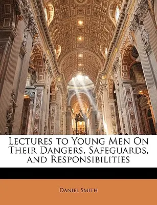 Prelegeri pentru tineri cu privire la pericolele, măsurile de protecție și responsabilitățile lor - Lectures to Young Men on Their Dangers, Safeguards, and Responsibilities
