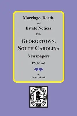 Anunțuri de căsătorie, deces și succesiune din ziarele din Georgetown, Carolina de Sud, 1791-1861 - Marriage, Death and Estate Notices from Georgetown, South Carolina Newspapers 1791-1861