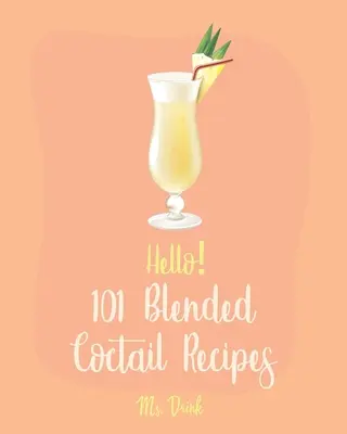 Hello! 101 Rețete de cocktailuri amestecate: Cea mai bună carte de bucate pentru cocktailuri amestecate vreodată pentru începători [Martini Recipe, Tequila Recipes, Mojito Recipes, Margarita Coo - Hello! 101 Blended Cocktail Recipes: Best Blended Cocktail Cookbook Ever For Beginners [Martini Recipe, Tequila Recipes, Mojito Recipes, Margarita Coo