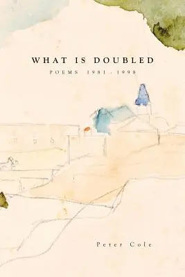 Ceea ce este dublat: Poeme 1981-1998 - What is Doubled: Poems 1981-1998