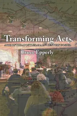 Transformarea Faptelor Apostolilor: Faptele Apostolilor ca Evanghelie a secolului XXI - Transforming Acts: Acts of the Apostles as a 21st Century Gospel