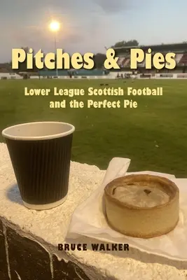 Pitches and Pies: Lower League Scottish Football și plăcinta perfectă - Pitches and Pies: Lower League Scottish Football and the Perfect Pie