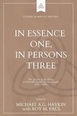 În esență una, în persoane trei: Doctrina Trinității în viața și gândirea baptistă particulară, anii 1640-1840 - In Essence One, in Persons Three: The doctrine of the Trinity in Particular Baptist life and thought, 1640s-1840s