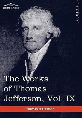 Operele lui Thomas Jefferson, vol. IX (în 12 volume): 1799-1803 - The Works of Thomas Jefferson, Vol. IX (in 12 Volumes): 1799-1803