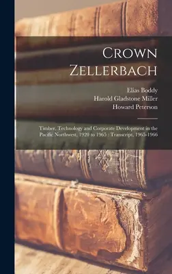 Crown Zellerbach: Lemn, tehnologie și dezvoltare corporativă în Pacificul de Nord-Vest, 1920-1965: Transcriere, 1965-1966 - Crown Zellerbach: Timber, Technology and Corporate Development in the Pacific Northwest, 1920 to 1965: Transcript, 1965-1966