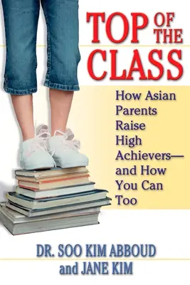 Top of the Class: Cum cresc părinții asiatici elevii cu performanțe înalte - și cum poți și tu - Top of the Class: How Asian Parents Raise High Achievers--and How You Can Too