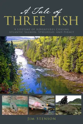 O poveste cu trei pești: O viață întreagă de aventuri în căutarea somonului de Atlantic, capului de oțel și bibanului - A Tale of Three Fish: A Lifetime of Adventures Chasing Atlantic Salmon, Steelhead, and Permit