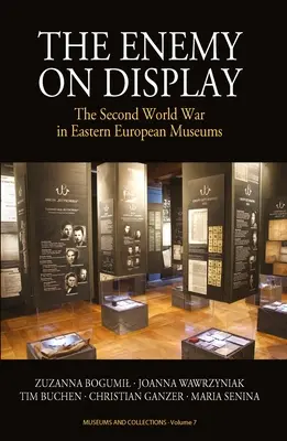 Inamicul expus: Al Doilea Război Mondial în muzeele din Europa de Est - The Enemy on Display: The Second World War in Eastern European Museums