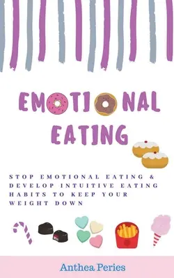 Mâncatul emoțional: Stop Emotional Eating & Develop Intuitive Eating Habits to Keep Your Weight Down - Emotional Eating: Stop Emotional Eating & Develop Intuitive Eating Habits to Keep Your Weight Down