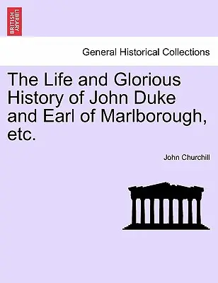 Viața și istoria glorioasă a lui John Duke și Earl of Marlborough, Etc. - The Life and Glorious History of John Duke and Earl of Marlborough, Etc.