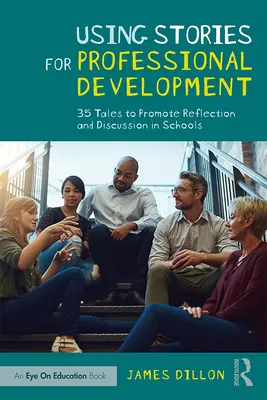 Utilizarea poveștilor pentru dezvoltarea profesională: 35 de povești pentru a promova reflecția și discuțiile în școli - Using Stories for Professional Development: 35 Tales to Promote Reflection and Discussion in Schools