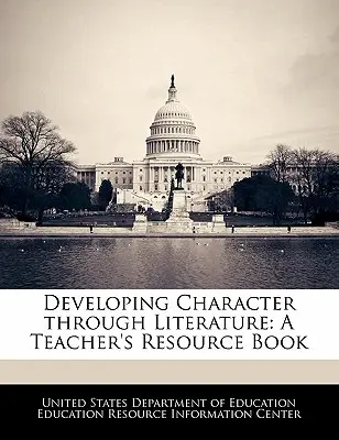 Dezvoltarea caracterului prin literatură: O carte de resurse pentru profesori - Developing Character Through Literature: A Teacher's Resource Book