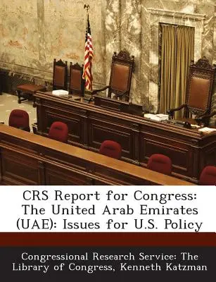 Raportul Crs pentru Congres: Emiratele Arabe Unite (EAU): Probleme pentru politica Statelor Unite - Crs Report for Congress: The United Arab Emirates (Uae): Issues for U.S. Policy
