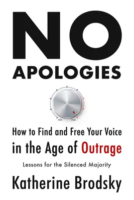 Fără scuze: Cum să-ți găsești și să-ți eliberezi vocea în epoca indignării - lecții pentru majoritatea tăcută - No Apologies: How to Find and Free Your Voice in the Age of Outrage--Lessons for the Silenced Majority