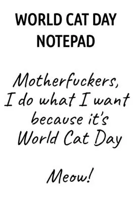 Blocnotes de Ziua Mondială a Pisicilor: Nenorociților, fac ce vreau pentru că e Ziua Mondială a Pisicii Miau! - World Cat Day Notepad: Motherfuckers, I Do What I Want Because It's World Cat Day Meow!