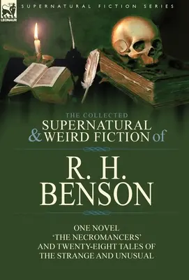The Collected Supernatural and Weird Fiction of R. H. Benson: Un roman „The Necromancers” și douăzeci și opt de povestiri ciudate și neobișnuite - The Collected Supernatural and Weird Fiction of R. H. Benson: One Novel 'The Necromancers' and Twenty-Eight Tales of the Strange and Unusual