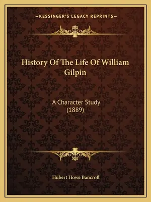History Of The Life Of William Gilpin: Un studiu de caracter (1889) - History Of The Life Of William Gilpin: A Character Study (1889)