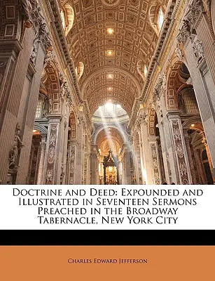 Doctrină și faptă: Expounded and Illustrated in Seventeen Sermons Preached in the Broadway Tabernacle, New York City - Doctrine and Deed: Expounded and Illustrated in Seventeen Sermons Preached in the Broadway Tabernacle, New York City