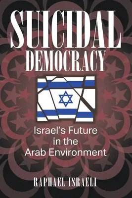 Democrația sinucigașă: Viitorul Israelului în mediul arab - Suicidal Democracy: Israel's Future in the Arab Environment