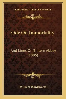 Ode On Immortality: And Lines On Tintern Abbey (1885)