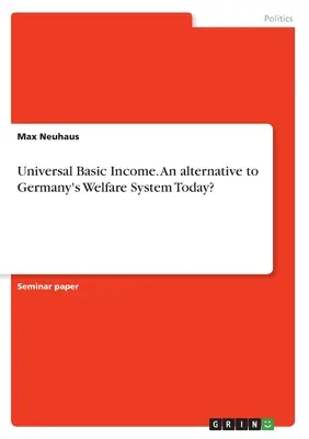 Venitul universal de bază. O alternativă la sistemul de asistență socială din Germania de astăzi? - Universal Basic Income. An alternative to Germany's Welfare System Today?