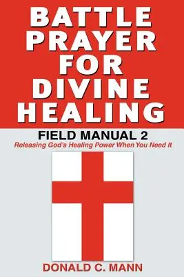 Rugăciune de luptă pentru vindecare divină: Manual de teren 2 - Battle Prayer for Divine Healing: Field Manual 2
