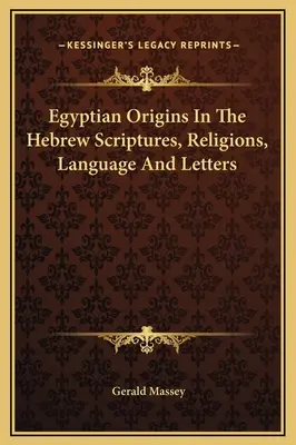Originile egiptene în Scripturile, religiile, limba și literele ebraice - Egyptian Origins In The Hebrew Scriptures, Religions, Language And Letters