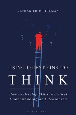Utilizarea întrebărilor pentru a gândi: Cum să dezvolți abilități de înțelegere critică și raționament - Using Questions to Think: How to Develop Skills in Critical Understanding and Reasoning