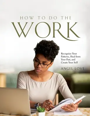 How to Do the Work: Recunoaște-ți tiparele, vindecă-te de trecut și creează-ți sinele - How to Do the Work: Recognize Your Patterns, Heal from Your Past, and Create Your Self