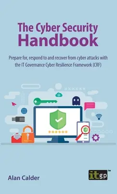 Manualul de securitate cibernetică: Pregătiți-vă, răspundeți și recuperați-vă în urma atacurilor cibernetice cu IT Governance Cyber Resilience Framework - The Cyber Security Handbook: Prepare for, respond to and recover from cyber attacks with the IT Governance Cyber Resilience Framework