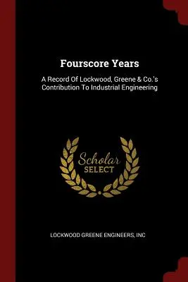 Fourscore Years: A Record Of Lockwood, Greene & Co.'s Contribution To Industrial Engineering