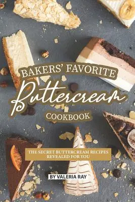 Cartea de bucate cu cremă de unt preferată a brutarilor: Rețetele secrete de cremă de unt dezvăluite pentru tine - Bakers' Favorite Buttercream Cookbook: The Secret Buttercream Recipes Revealed for You