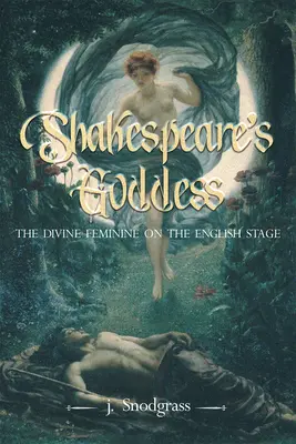 Zeița lui Shakespeare: Femininul divin pe scena engleză - Shakespeare's Goddess: The Divine Feminine on the English Stage